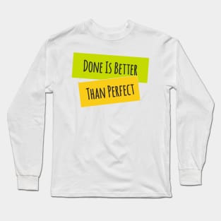 Done is Better Than Perfect Long Sleeve T-Shirt